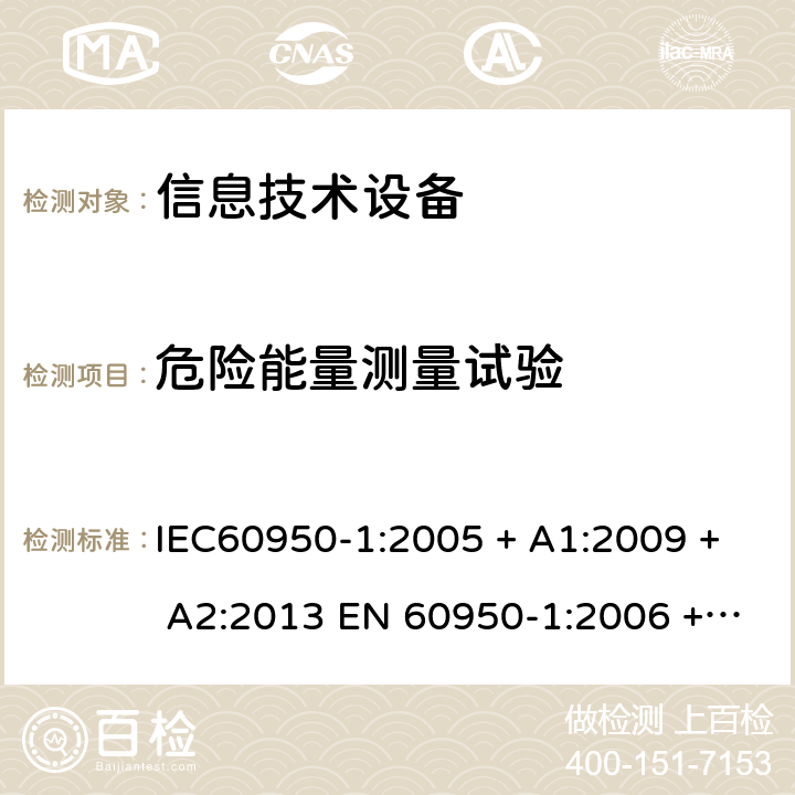 危险能量测量试验 信息技术设备的安全: 第1部分: 通用要求 IEC60950-1:2005 + A1:2009 + A2:2013 EN 60950-1:2006 + A11:2009 + A12:2011 + A1:2010 + A2:2013 2.1.1.5