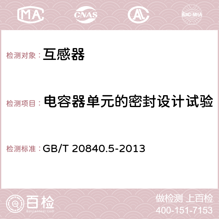 电容器单元的密封设计试验 互感器 第5部分：电容式电压互感器的补充技术要求 GB/T 20840.5-2013 7.4.502