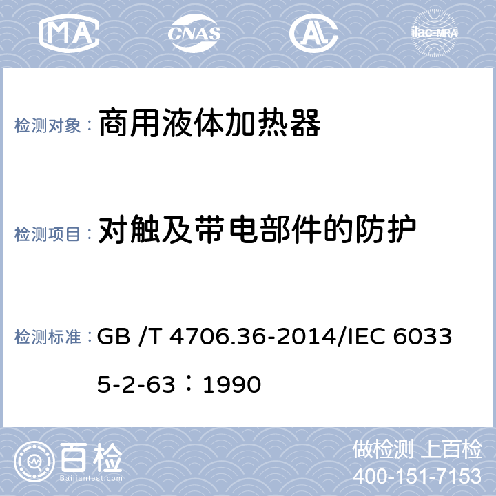 对触及带电部件的防护 家用和类似用途电器的安全商用电开水器和液体加热器的特殊要求 GB /T 4706.36-2014/IEC 60335-2-63：1990 8