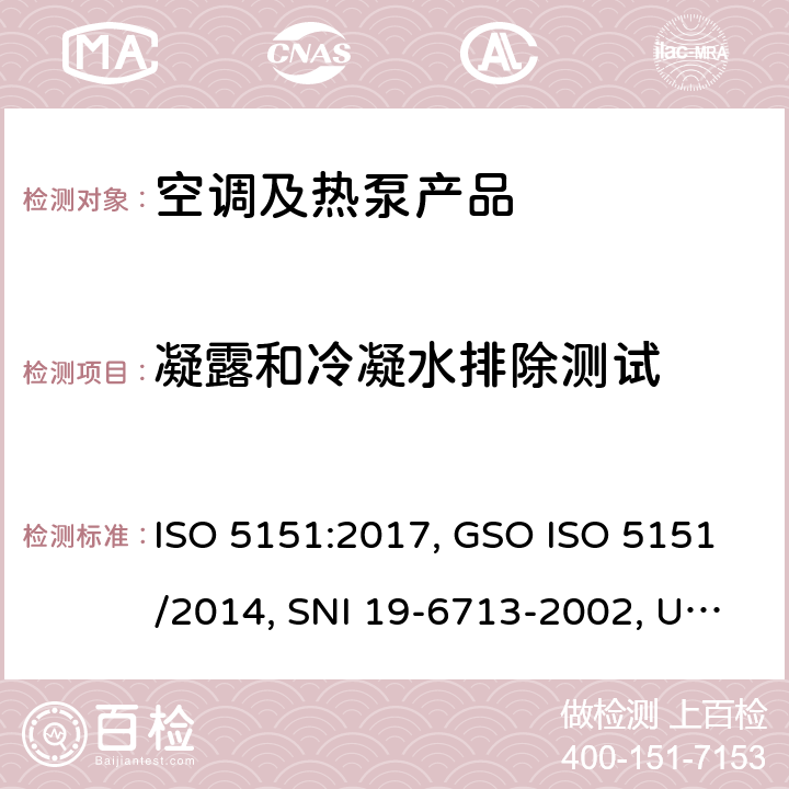 凝露和冷凝水排除测试 无风管试空调器和热泵的性能测试和指标 ISO 5151:2017, GSO ISO 5151/2014, SNI 19-6713-2002, UNIT ISO 5151:2010, GS 362:2001, INTE/ISO 5151:2018, INTE E14-3:2018, RTS 23-01-03:15 cl.5.5