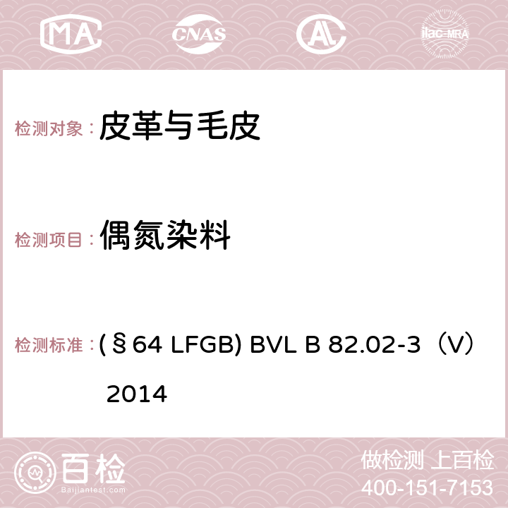 偶氮染料 皮革测定染色皮革中某些偶氮着色剂的化学试验 第1部分：采 自 偶氮着色剂的某 些 芳香胺的测定 (§64 LFGB) BVL B 82.02-3（V） 2014