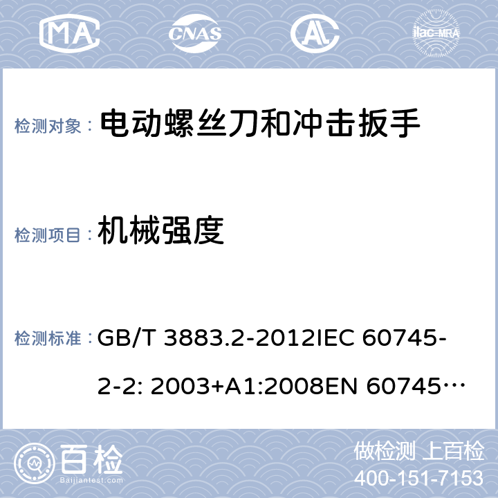 机械强度 手持式电动工具的安全 第2部分： 螺丝刀和冲击扳手的专用要求 GB/T 3883.2-2012
IEC 60745-2-2: 2003+A1:2008
EN 60745-2-2:2010 20