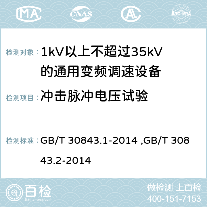 冲击脉冲电压试验 《1kV以上不超过35kV的通用变频调速设备 第1部分：技术条件》 《1kV以上不超过35kV的通用变频调速设备 第2部分：试验方法 》 GB/T 30843.2-2014 GB/T 30843.1-2014 ,GB/T 30843.2-2014 5.2