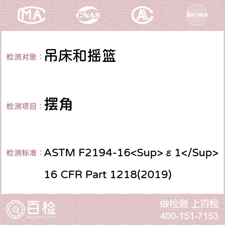 摆角 婴儿摇床标准消费者安全性能规范 吊床和摇篮安全标准 ASTM F2194-16<Sup>ε1</Sup> 16 CFR Part 1218(2019) 6.9