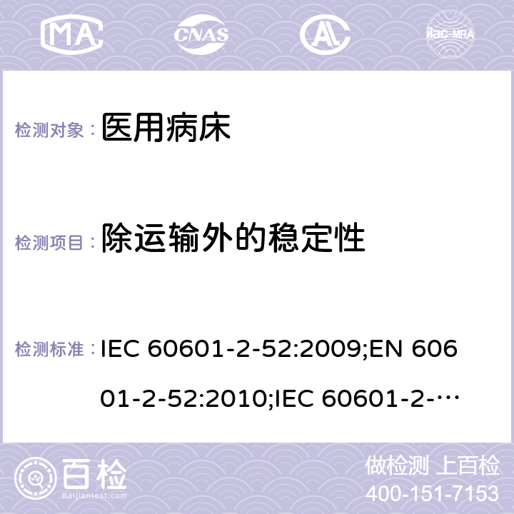 除运输外的稳定性 医用电气设备 第2-52部分：医用床基本安全和基本性能专用要求 IEC 60601-2-52:2009;
EN 60601-2-52:2010;
IEC 60601-2-52:2009 + A1: 2015;
EN 60601-2-52:2010/A1: 2015 201.9.4.3.2