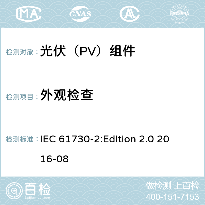 外观检查 光伏组件安全鉴定 第2部分：试验要求 IEC 61730-2:
Edition 2.0 2016-08 10.2