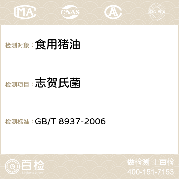 志贺氏菌 食用猪油 
GB/T 8937-2006 5.2.5.3(GB 4789.5-2012)