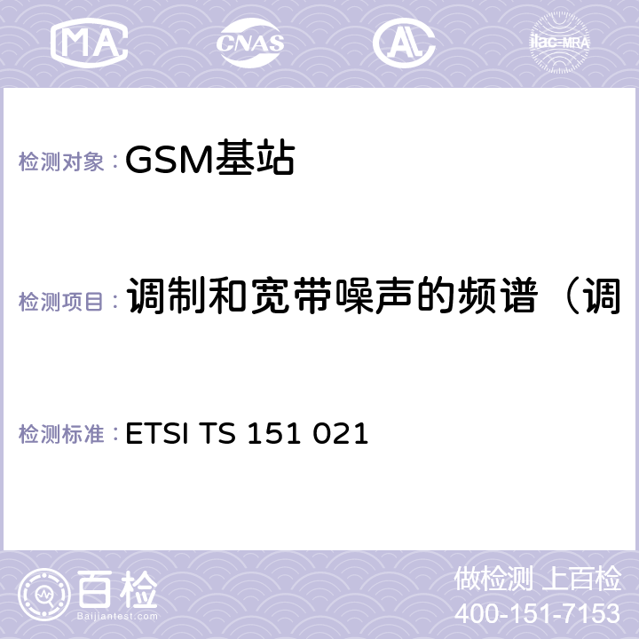 调制和宽带噪声的频谱（调制和宽带噪声产生的频谱） 3GPP TS 51.021 数字蜂窝通信系统（阶段2+)(GSM)；基站系统(BSS)设备规范；无线方面 () ETSI TS 151 021 V15.3.0 6.5.1