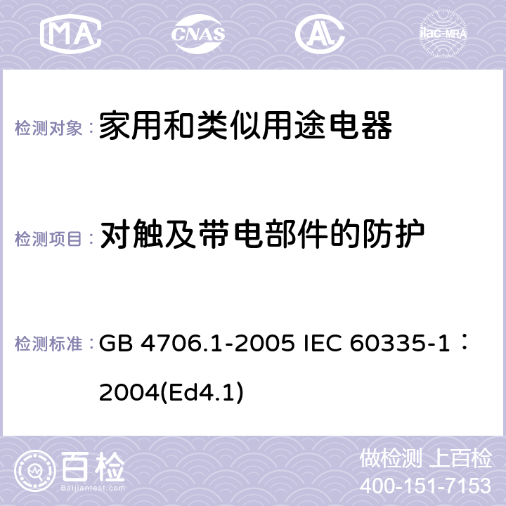 对触及带电部件的防护 家用和类似用途电器的安全第1部分：通用要求 GB 4706.1-2005 IEC 60335-1：2004(Ed4.1) 8