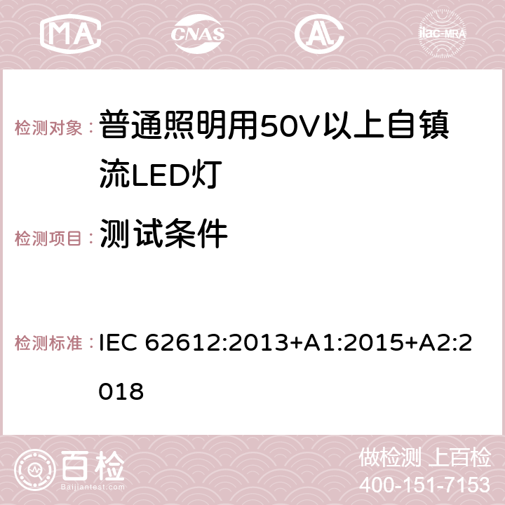 测试条件 普通照明用50V以上自镇流LED灯 性能要求 IEC 62612:2013+A1:2015+A2:2018 7