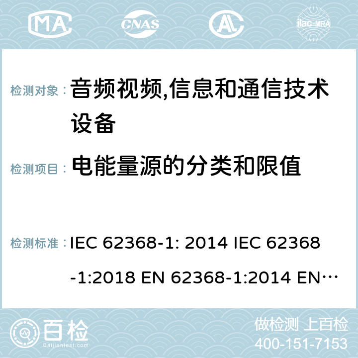 电能量源的分类和限值 音频视频,信息和通信技术设备--第1部分： 安全要求 IEC 62368-1: 2014 IEC 62368-1:2018 EN 62368-1:2014 EN 62368-1: 2014+A11:2017 CAN/CSA C22.2 No. 62368-1-14; UL 62368-1 ed.2 AS/NZS 62368.1:2018 BS EN 62368-1:2014+A11:2017 第5.2章