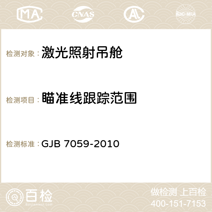 瞄准线跟踪范围 激光照射吊舱定型试验规程 GJB 7059-2010 5.3.4