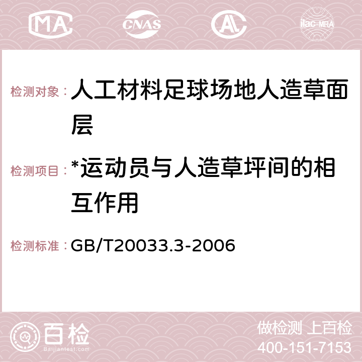 *运动员与人造草坪间的相互作用 人工材料体育场地使用要求及检验方法 第3部分：足球场地人造草面层 GB/T20033.3-2006 5.5