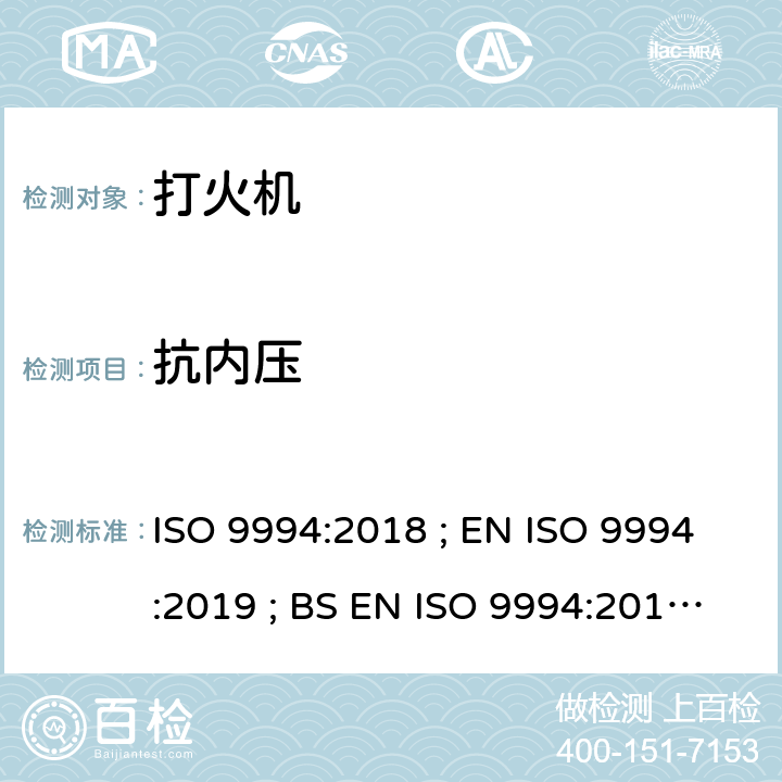 抗内压 打火机 - 安全规范 ISO 9994:2018 ; EN ISO 9994:2019 ; BS EN ISO 9994:2019 Incorporating corrigendum March 2019 ISO 9994:2018 5.6/6.10