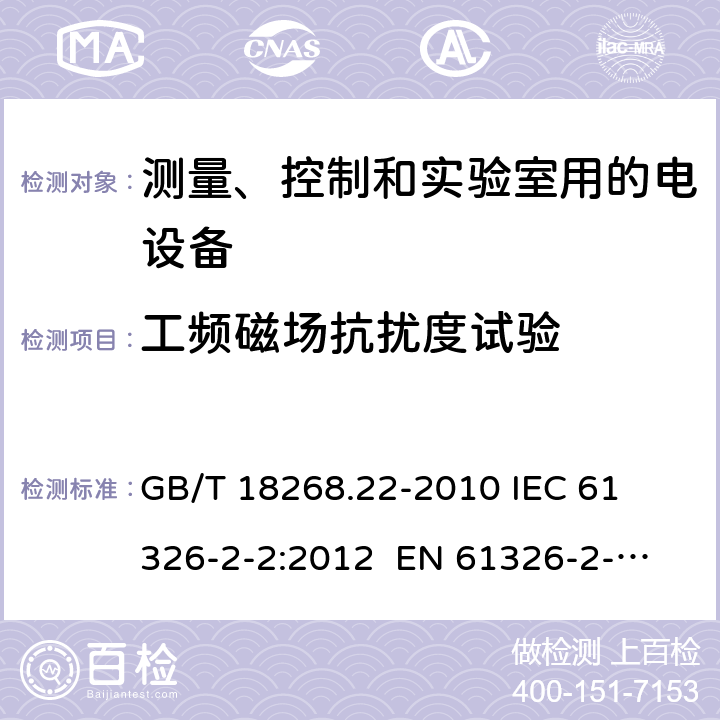 工频磁场抗扰度试验 测量、控制和实验室用的电设备 电磁兼容性要求 第22部分：特殊要求 低压配电系统用便携式试验、测量和监控设备的试验配置、工作条件和性能判据 
GB/T 18268.22-2010 
IEC 61326-2-2:2012 
EN 61326-2-2: 2013 条款6.2