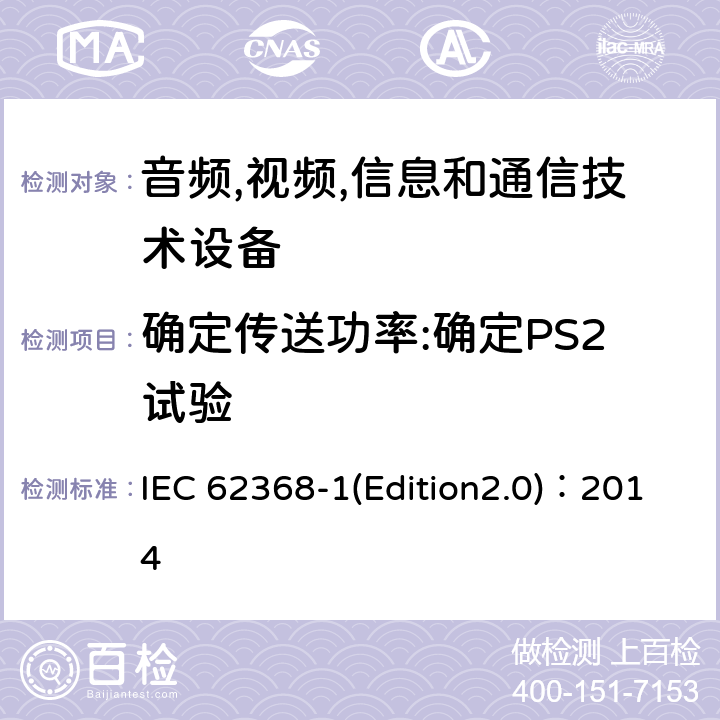 确定传送功率:确定PS2试验 音频,视频,信息和通信技术设备-第一部分: 通用要求 IEC 62368-1(Edition2.0)：2014 6.6