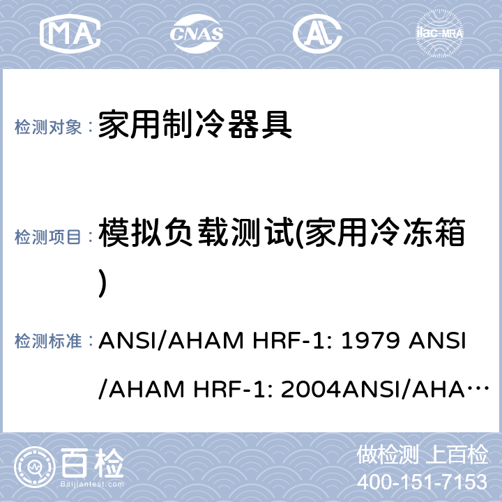 模拟负载测试(家用冷冻箱) 家用冰箱、冰箱-冷藏柜和冷藏柜的能耗、性能和容量 ANSI/AHAM HRF-1: 1979 
ANSI/AHAM HRF-1: 2004
ANSI/AHAM HRF-1: 2007
AHAM HRF-1: 2008+R2009+R2013 cl.7.7