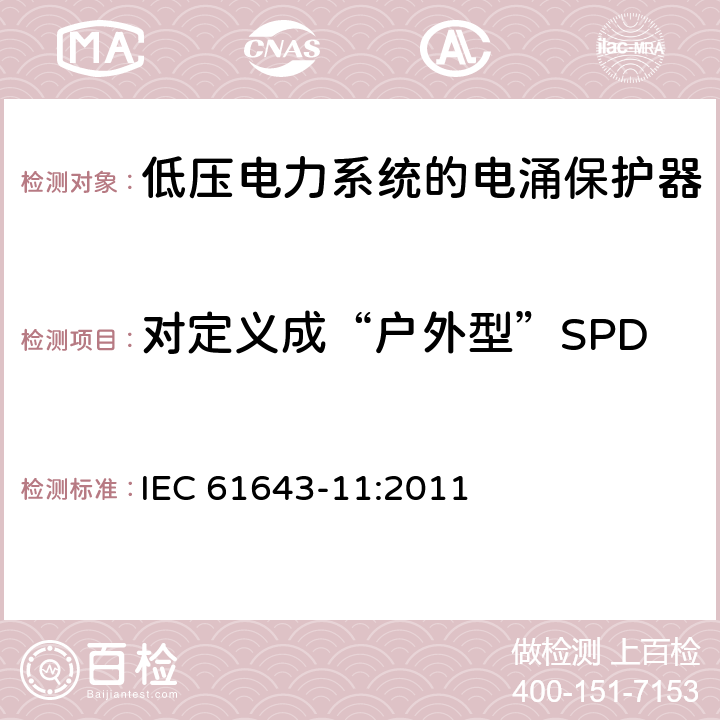 对定义成“户外型”SPD 低压电涌保护器（SPD）- 第11部分：低压电力系统的电涌保护器–性能要求和试验方法 IEC 61643-11:2011 7.5.2 / 8.6.2