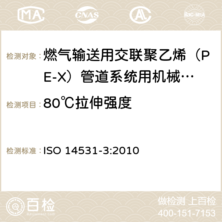 80℃拉伸强度 塑料管材与管件－燃气输送用交联聚乙烯（PE-X）管道系统－公制系列－规范－第3部分：机械连接管件（包括钢塑过渡管件） ISO 14531-3:2010 5.4