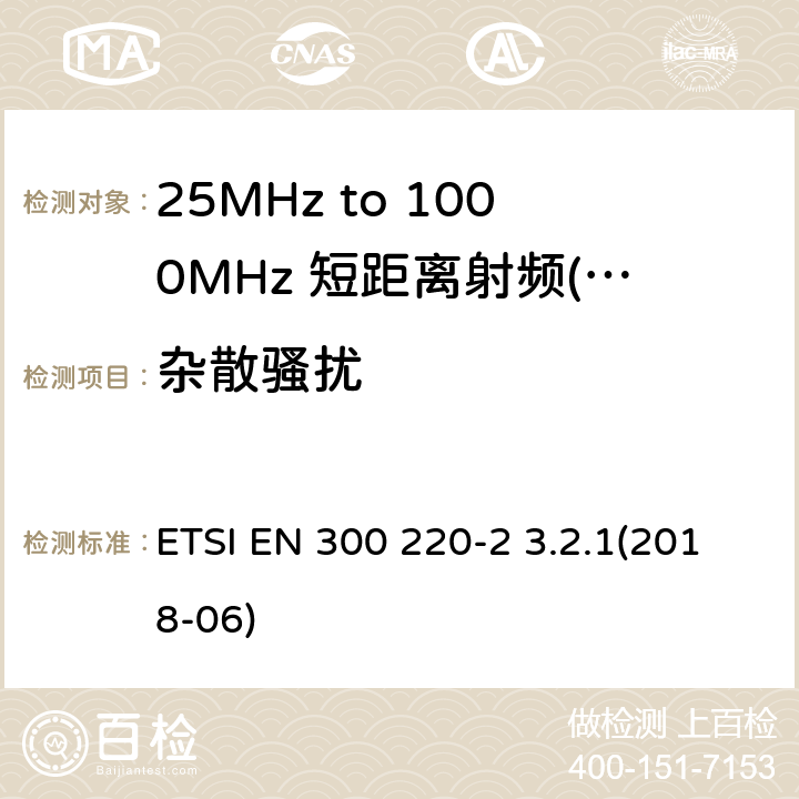 杂散骚扰 短距离设备（SRD）运行频率范围为25 MHz至1 000 MHz;第二部分：统一标准涵盖了必要条件2004/53 / EU指令第3.2条的要求用于非特定无线电设备 ETSI EN 300 220-2 3.2.1(2018-06) 7,8,9