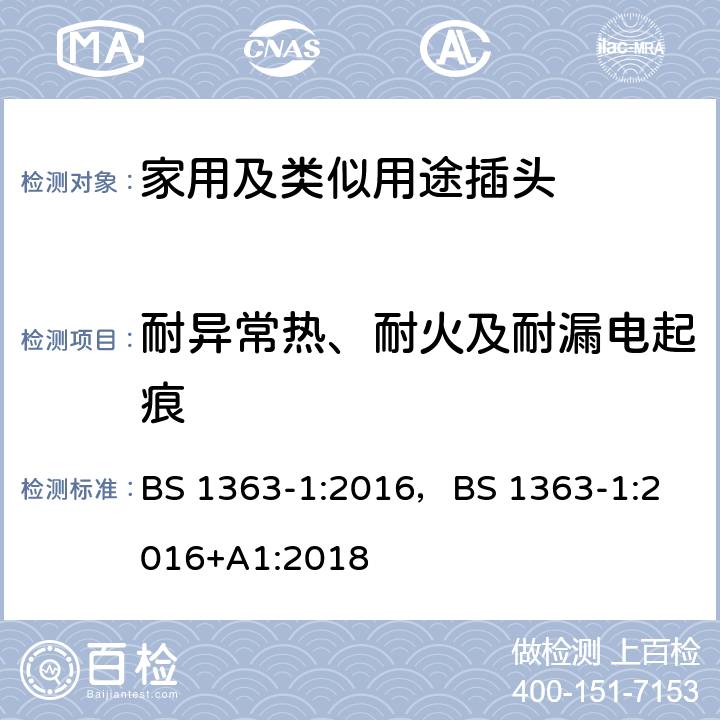 耐异常热、耐火及耐漏电起痕 13A插头,插座,转换器和连接器-1部分:对可更换线和不可更换线13A保险丝插头的要求 BS 1363-1:2016，
BS 1363-1:2016+A1:2018 23