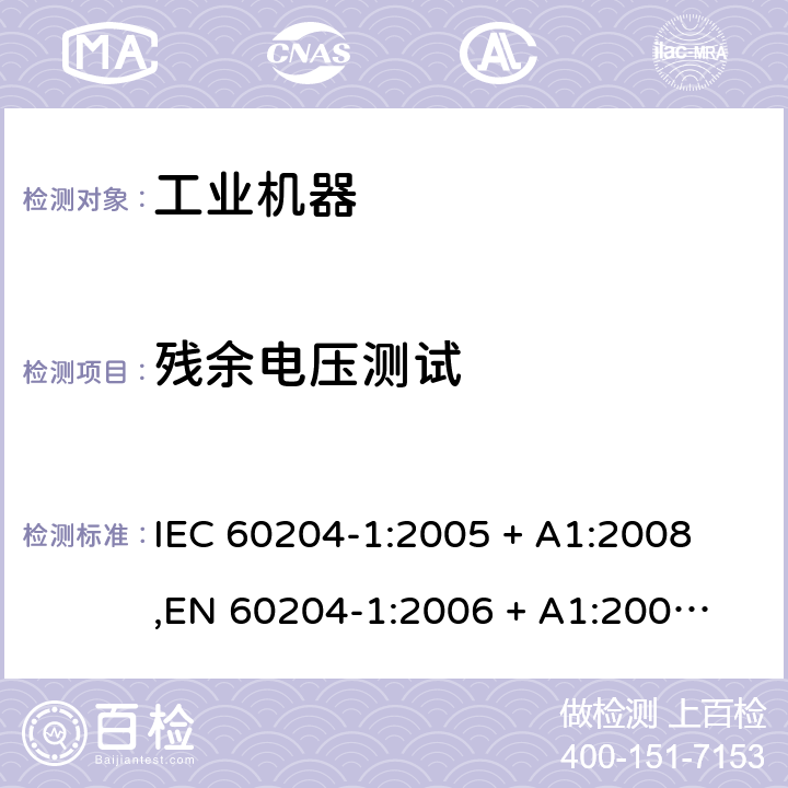残余电压测试 机械的安全--机械的电气设备--第1部分：一般要求 
IEC 60204-1:2005 + A1:2008,
EN 60204-1:2006 + A1:2009
 cl.18.5