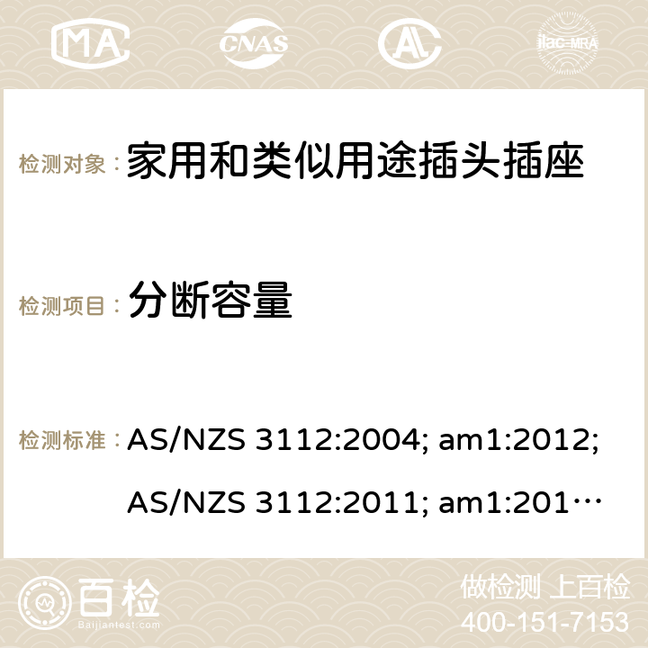 分断容量 认可和试验规范——插头和插座 AS/NZS 3112:2004; am1:2012;
AS/NZS 3112:2011; am1:2012; am2:2013;
AS/NZS 3112:2011; Amdt 1:2012; Amdt 2:2013; Amdt 3:2016 3.14.4