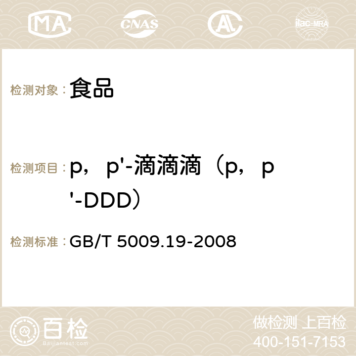 p，p'-滴滴滴（p，p'-DDD） 食品中有机氯农药多组分残留量的测定 GB/T 5009.19-2008