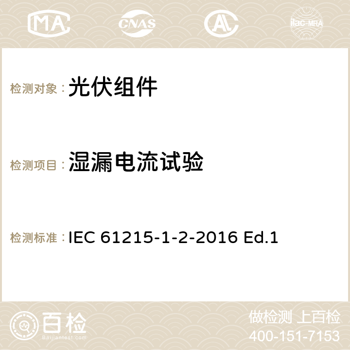 湿漏电流试验 地面用光伏组件-设计鉴定和定型-第1-2部分：碲化镉薄膜光伏组件测试的特殊要求 IEC 61215-1-2-2016 Ed.1 11.15