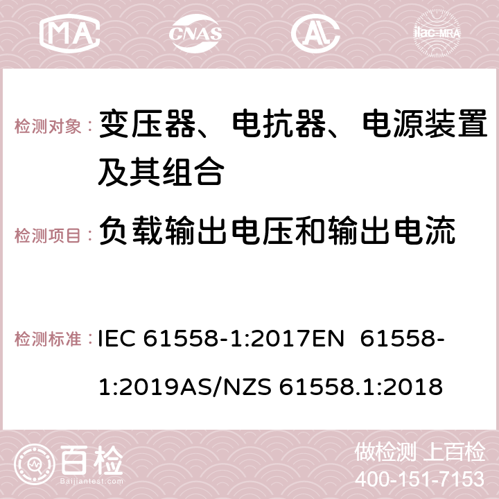 负载输出电压和输出电流 变压器、电抗器、电源装置及其组合的安全 第1部分：通用要求和试验 IEC 61558-1:2017
EN 61558-1:2019
AS/NZS 61558.1:2018 11