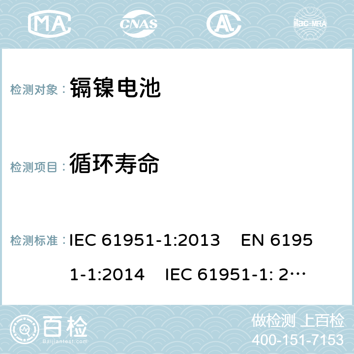 循环寿命 含碱性或其他非酸性电解质的蓄电池和蓄电池组 便携式密封单体蓄电池.第1部分：镉镍电池 IEC 61951-1:2013 EN 61951-1:2014 IEC 61951-1: 2017 EN 61951-1:2017 

 7.5.1