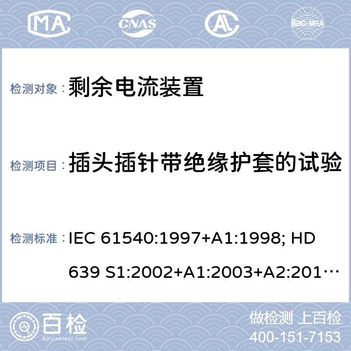 插头插针带绝缘护套的试验 家用和类似用途的无内置过电流保护的移动式剩余电流装置 IEC 61540:1997+A1:1998; HD 639 S1:2002+A1:2003+A2:2010; DIN VDE 0661-10:2004+ A2:2011+supplement 1:2014 9.25