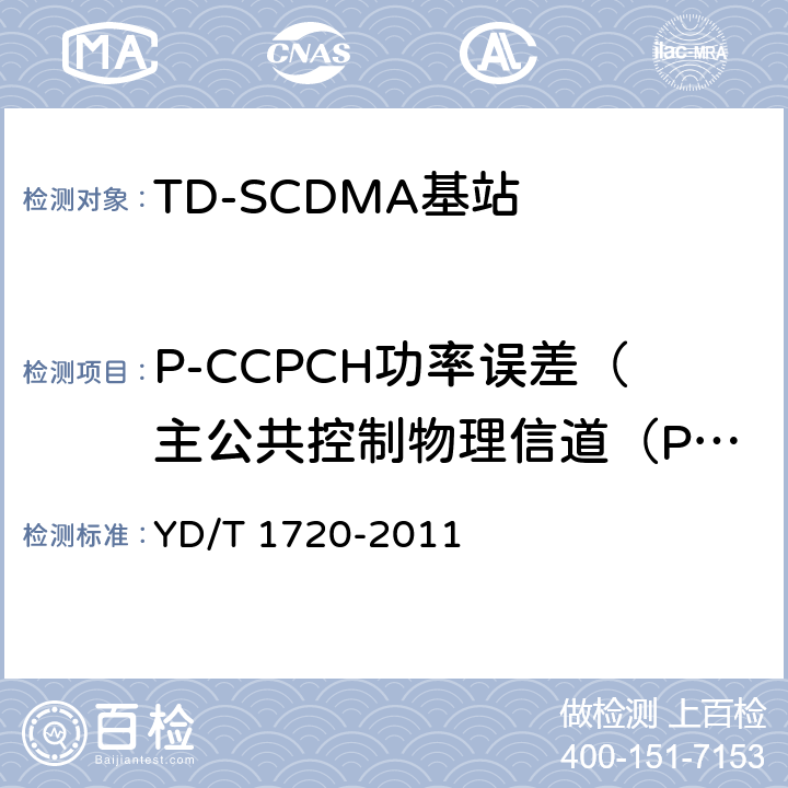 P-CCPCH功率误差（主公共控制物理信道（PCCPCH)功率准确性） 2GHz TD-SCDMA数字蜂窝移动通信网 高速下行分组接入（HSDPA）无线接入网络设备测试方法 YD/T 1720-2011 8.2.2.6