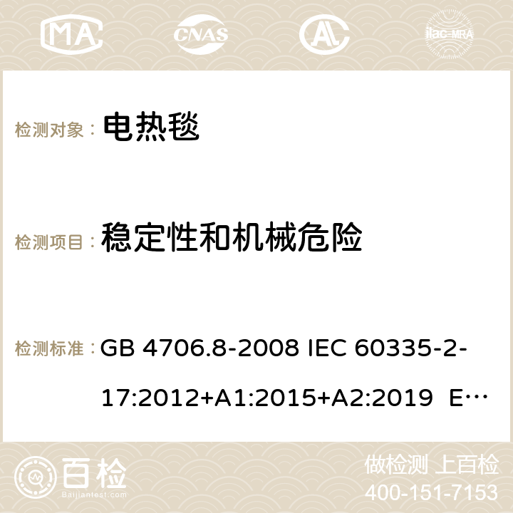 稳定性和机械危险 家用和类似用途电器的安全 电热毯、电热垫及类似柔性发热器具的特殊要求 GB 4706.8-2008 IEC 60335-2-17:2012+A1:2015+A2:2019 EN 60335-2-17:2013 20