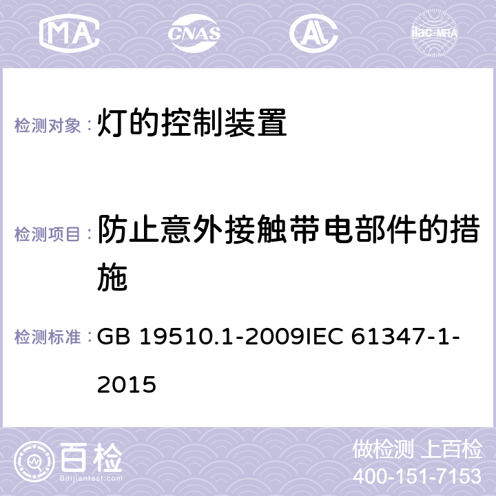 防止意外接触带电部件的措施 灯的控制装置 第1部分：一般要求和安全要求 GB 19510.1-2009IEC 61347-1-2015 10