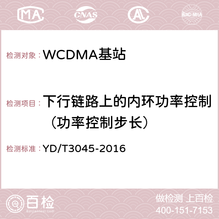 下行链路上的内环功率控制（功率控制步长） 900MHz WCDMA数字蜂窝移动通信网 无线接入子系统设备技术要求与测试方法 YD/T3045-2016 10.2.3.1