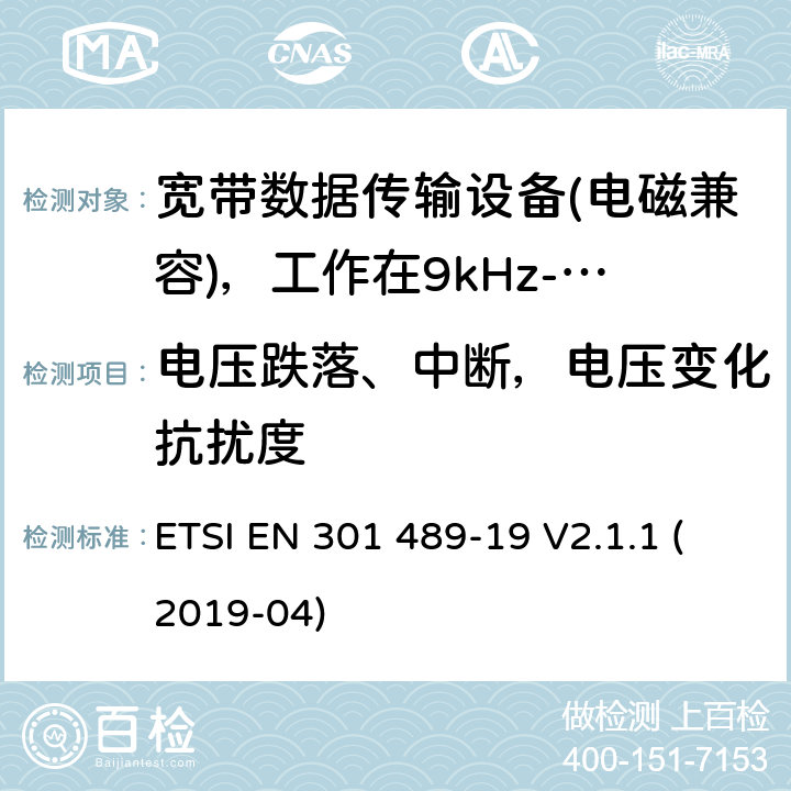 电压跌落、中断，电压变化抗扰度 电磁兼容性（EMC）无线电设备和服务标准;第19部分：仅接收手机的具体条件地球站（ROMES）在1,5 GHz频段工作提供在RNSS中运行的数据通信和GNSS接收器（ROGNSS）提供定位，导航和定时数据;统一标准涵盖了基本要求指令2014/53 / EU第3.1（b）条 ETSI EN 301 489-19 V2.1.1 (2019-04) 7.2