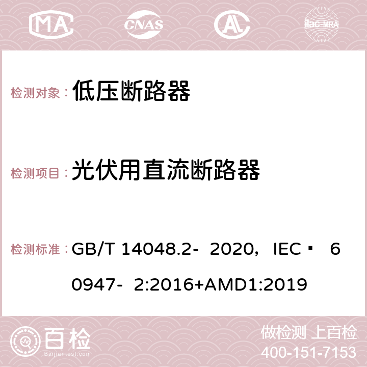 光伏用直流断路器 低压开关设备和控制设备 第2部分 断路器 GB/T 14048.2- 2020，IEC  60947- 2:2016+AMD1:2019 附录P