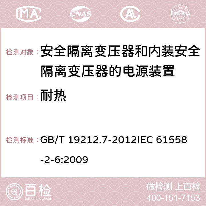 耐热 电源电压为1100V及以下的变压器、电抗器、电源装置和类似产品的安全 第7部分：安全隔离变压器和内装安全隔离变压器的电源装置的特殊要求和试验 GB/T 19212.7-2012
IEC 61558-2-6:2009