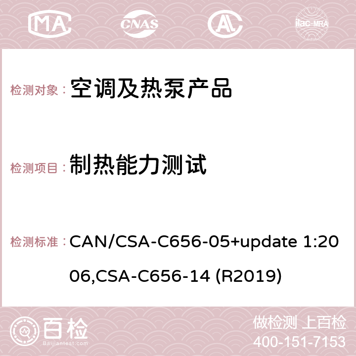 制热能力测试 分体和整体式中央空调和热泵的性能标准 CAN/CSA-C656-05+update 1:2006,
CSA-C656-14 (R2019) cl.8.2.3