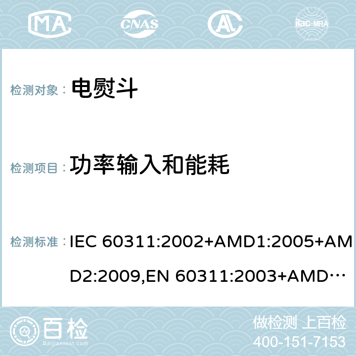 功率输入和能耗 家用和类似用途的电熨斗-测量性能的方法 IEC 60311:2002+AMD1:2005+AMD2:2009,
EN 60311:2003+AMD1:2006+AMD2:2009 cl.10