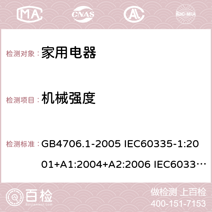 机械强度 家用和类似用途电器安全–第1部分:通用要求 GB4706.1-2005 IEC60335-1:2001+A1:2004+A2:2006 IEC60335-1:2010+A1:2013+A2:2016 EN60335-1:2012 +A11:2014+A13:2017 AS/NZS 60335.1:2011+A1:2012+A2:2014+A3:2015+A4:2017 21