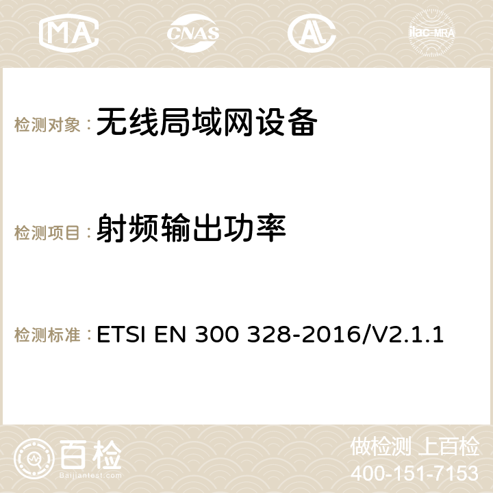 射频输出功率 宽带传输系统；工作在2.4GHz工科医频段且使用宽带调制技术的数据传输设备；覆盖2014/53/EU指令第 ETSI EN 300 328-2016/V2.1.1 4.3.2.2