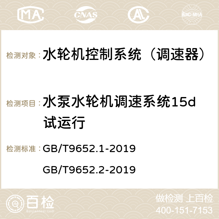 水泵水轮机调速系统15d试运行 《水轮机控制系统技术条件》 《水轮机控制系统试验》 GB/T9652.1-2019 GB/T9652.2-2019 6.38