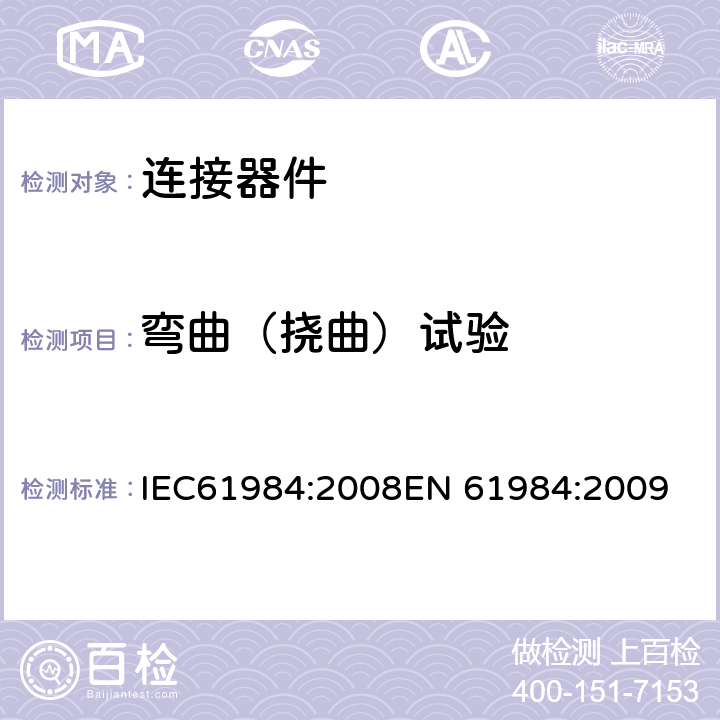 弯曲（挠曲）试验 连接器-安全要求和测试 IEC61984:2008
EN 61984:2009 7.3.10