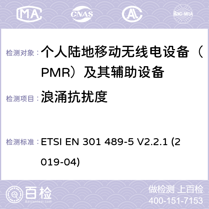 浪涌抗扰度 电磁兼容性（EMC） 无线电设备和服务的标准； 第5部分： 专用陆地移动无线电（PMR）和 辅助设备（语音和非语音）和 地面中继无线电（TETRA）； 涵盖基本要求的统一标准,涵盖了指令2014/53/EU 3.1(b)条基本要求 ETSI EN 301 489-5 V2.2.1 (2019-04) Annex A