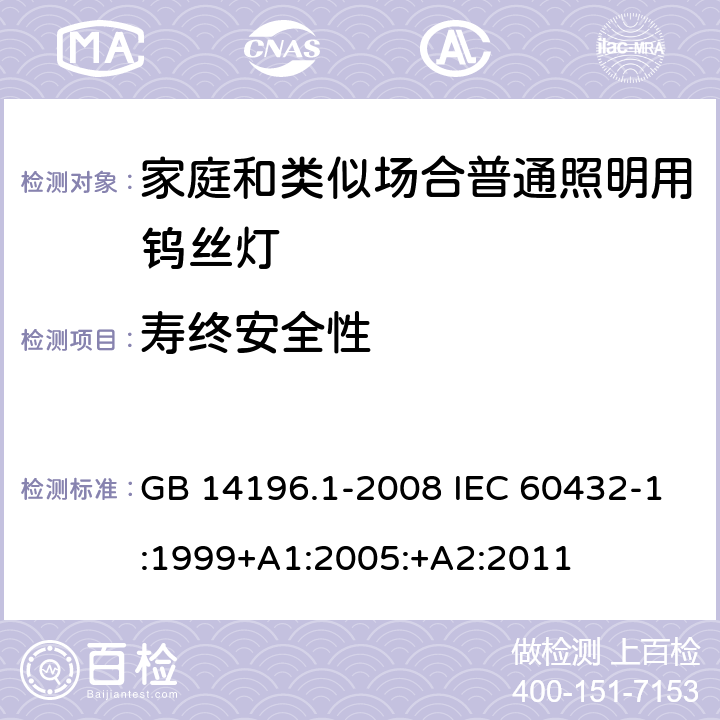 寿终安全性 白炽灯安全要求 第1部分：家庭和类似场合普通照明用钨丝灯 GB 14196.1-2008 IEC 60432-1:1999+A1:2005:+A2:2011 2.9