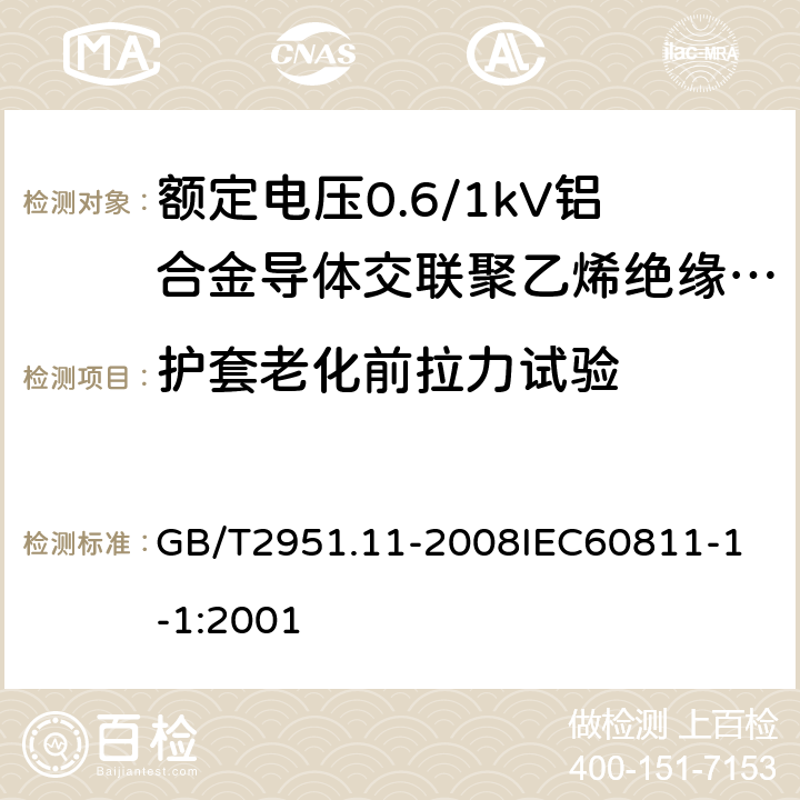 护套老化前拉力试验 电缆和光缆绝缘和护套材料通用试验方法 第11部分：通用试验方法厚度和外形尺寸测量机械性能试验 GB/T2951.11-2008
IEC60811-1-1:2001 14.4