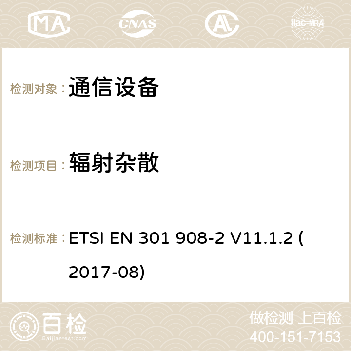 辐射杂散 电磁兼容性和无线电频谱管理（ERM ） ，基站（ BS ） ，中继器和用户设备（ UE）用于IMT-2000第三代蜂窝网络，第2部分：协调EN为IMT-2000 ， CDMA直接扩频（ UTRA FDD ） ETSI EN 301 908-2 V11.1.2 (2017-08) 4,5