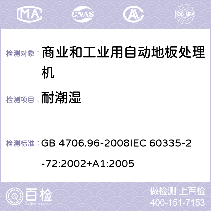 耐潮湿 家用和类似用途电器的安全 商业和工业用自动地板处理机的特殊要求 GB 4706.96-2008
IEC 60335-2-72:2002+A1:2005 15